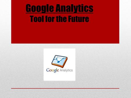 Google Analytics Tool for the Future. Web Analytics Web analytics are the cornerstone of online marketing efforts and campaigns. The efficient utilization.