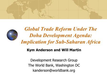 Global Trade Reform Under The Doha Development Agenda: Implication for Sub-Saharan Africa Kym Anderson and Will Martin Development Research Group The World.