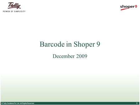 © Tally Solutions Pvt. Ltd. All Rights Reserved 1 Barcode in Shoper 9 December 2009.