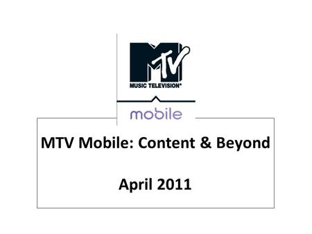 MTV Mobile: Content & Beyond April 2011. Introduction - Who We Are Mobile Content – What Are We Doing? Beyond Content – The MBL MBL - What are we talking.