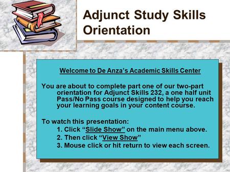 Adjunct Study Skills Orientation Your Logo Here Welcome to De Anza’s Academic Skills Center You are about to complete part one of our two-part orientation.