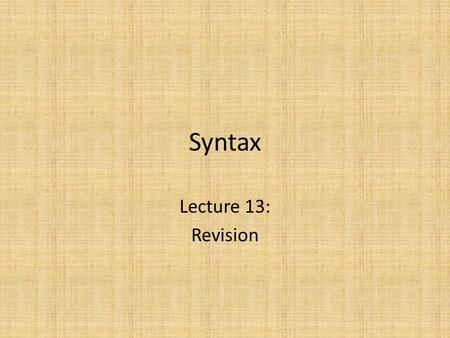 Syntax Lecture 13: Revision. Lecture 1: X-bar Theory X-bar rules for introducing: – Complement (X 1  X 0 Y 2 ) – Specifier (X 2  Y 2 X 1 ) – Adjunct.