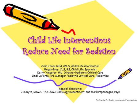 Child Life Interventions Reduce Need for Sedation Julia Jones MEd, CCLS, Child Life Coordinator Megan Gray, CLS, BS, Child Life Specialist Kathy Webster,