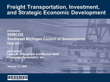 Transportation leadership you can trust. presented to SEMCOG Southeast Michigan Council of Governments Detroit presented by Lance R. Grenzeback and Marwan.