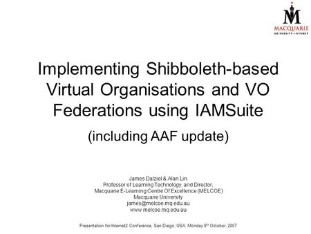 Implementing Shibboleth-based Virtual Organisations and VO Federations using IAMSuite (including AAF update) James Dalziel & Alan Lin Professor of Learning.