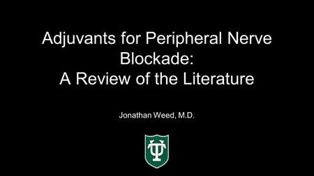 Adjuvants for Peripheral Nerve Blockade: A Review of the Literature Jonathan Weed, M.D.