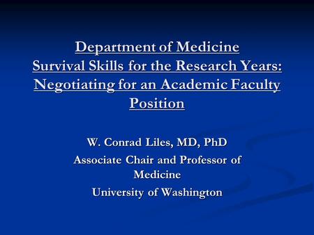 Department of Medicine Survival Skills for the Research Years: Negotiating for an Academic Faculty Position W. Conrad Liles, MD, PhD Associate Chair and.