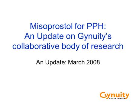 Misoprostol for PPH: An Update on Gynuity’s collaborative body of research An Update: March 2008.