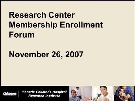 0 Research Center Membership Enrollment Forum November 26, 2007.