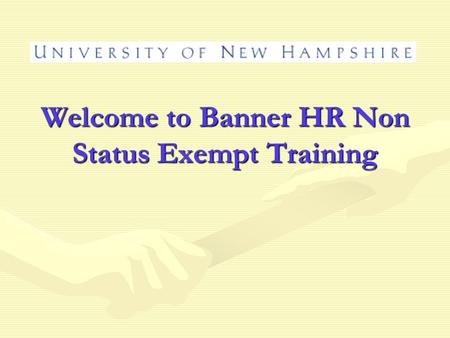 Welcome to Banner HR Non Status Exempt Training. Why are you here? To receive the most current, comprehensive information about non status exempt appointmentsTo.