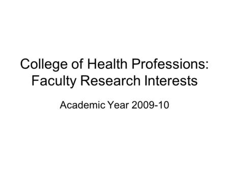 College of Health Professions: Faculty Research Interests Academic Year 2009-10.