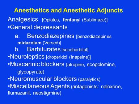 Anesthetics and Anesthetic Adjuncts Analgesics [Opiates, fentanyl (Sublimaze)] General depressants a.Benzodiazepines [benzodiazepines midazolam (Versed)]