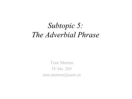 Subtopic 5: The Adverbial Phrase Tom Morton IV-bis 205