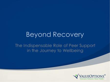 Beyond Recovery The Indispensable Role of Peer Support in the Journey to Wellbeing.