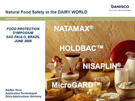Danisco A/S FOOD PROTECTION SYMPOSIUM SAO PAULO, BRAZIL JUNE 2005 Natural Food Safety in the DAIRY WORLD Steffen Thun Application Technologist Dairy Applications,