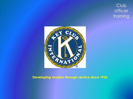 Developing leaders through service since 1925. Club officer training.