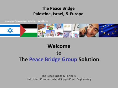 The Peace Bridge & Partners Industrial, Commercial and Supply Chain Engineering The Peace Bridge Palestine, Israel, & Europe Welcome to The Peace Bridge.