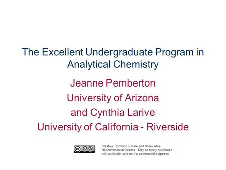The Excellent Undergraduate Program in Analytical Chemistry Jeanne Pemberton University of Arizona and Cynthia Larive University of California - Riverside.