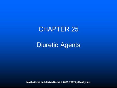 Mosby items and derived items © 2005, 2002 by Mosby, Inc. CHAPTER 25 Diuretic Agents.