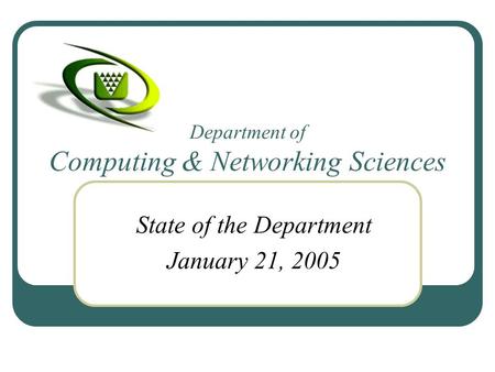 Department of Computing & Networking Sciences State of the Department January 21, 2005.