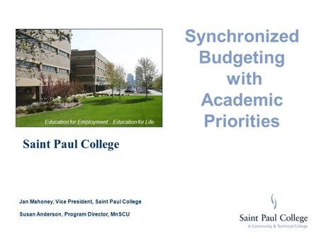 Synchronized Budgeting with Academic Priorities Saint Paul College Jan Mahoney, Vice President, Saint Paul College Susan Anderson, Program Director, MnSCU.