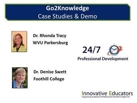 Go2Knowledge Case Studies & Demo Dr. Denise Swett Dr. Rhonda Tracy WVU Parkersburg Foothill College.