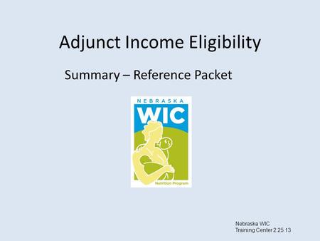 Adjunct Income Eligibility Summary – Reference Packet Nebraska WIC Training Center 2.25.13.