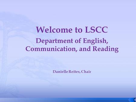 Welcome to LSCC Department of English, Communication, and Reading Danielle Reites, Chair.