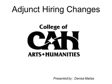 Adjunct Hiring Changes Presented by: Denise Matias.