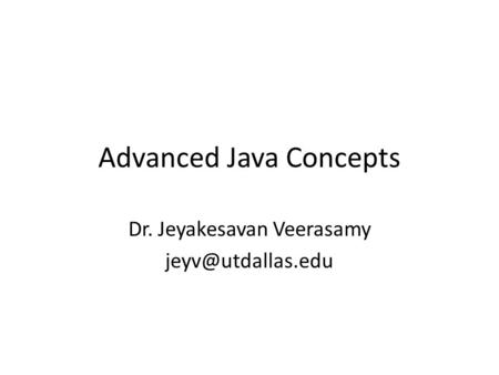 Advanced Java Concepts Dr. Jeyakesavan Veerasamy