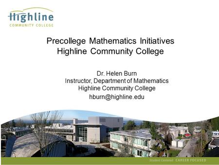 Helen Burn Precollege Mathematics Initiatives Highline Community College Dr. Helen Burn Instructor, Department of Mathematics Highline.
