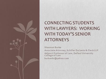 Shannon Burke Associate Attorney, Schiller DuCanto & Fleck LLP Adjunct Professor of Law, DePaul University College of Law CONNECTING.
