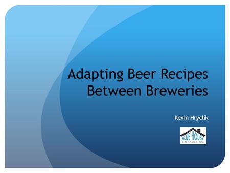 Adapting Beer Recipes Between Breweries Kevin Hryclik.