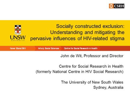 Socially constructed exclusion: Understanding and mitigating the pervasive influences of HIV-related stigma John de Wit, Professor and Director Centre.