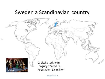 Sweden a Scandinavian country Capital: Stockholm Language: Swedish Population: 9.6 million