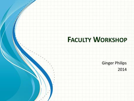 F ACULTY W ORKSHOP Ginger Philips 2014. Welcome Getting the Faculty forms to IRGetting the Faculty forms to IR 1 Faculty ActivationFaculty Activation.