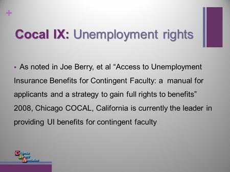 + Cocal IX: Unemployment rights  As noted in Joe Berry, et al “Access to Unemployment Insurance Benefits for Contingent Faculty: a manual for applicants.