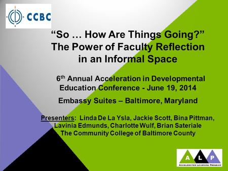 “So … How Are Things Going?” The Power of Faculty Reflection in an Informal Space 6 th Annual Acceleration in Developmental Education Conference - June.