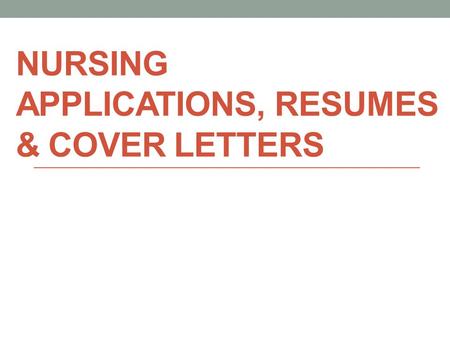 NURSING APPLICATIONS, RESUMES & COVER LETTERS. APPLICATIONS- What do I need to apply? Fill out the online application through the hospital or employers.