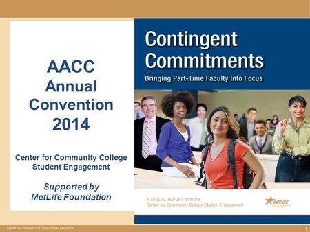 1 AACC Annual Convention 2014 Center for Community College Student Engagement Supported by MetLife Foundation.