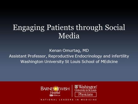 Engaging Patients through Social Media Kenan Omurtag, MD Assistant Professor, Reproductive Endocrinology and infertility Washington University St Louis.