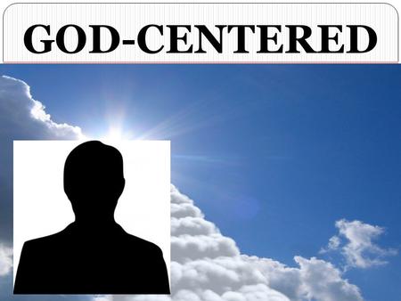 GOD-CENTERED NOT MAN-FOCUSED. The Bible GOD-CENTERED BIBLE Begins & Ends With God! Genesis 1:1 - In the beginning God created the heavens and the earth.