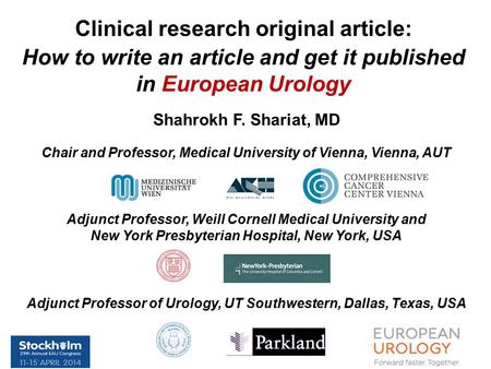 Clinical research original article: How to write an article and get it published in European Urology Shahrokh F. Shariat, MD Chair and Professor, Medical.
