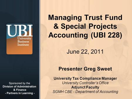 © 2008 California State University, Fullerton Managing Trust Fund & Special Projects Accounting (UBI 228) June 22, 2011 Presenter Greg Sweet University.