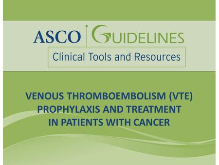 VENOUS THROMBOEMBOLISM (VTE) PROPHYLAXIS AND TREATMENT IN PATIENTS WITH CANCER.