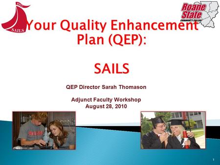 1 Your Quality Enhancement Plan (QEP): SAILS QEP Director Sarah Thomason Adjunct Faculty Workshop August 28, 2010.