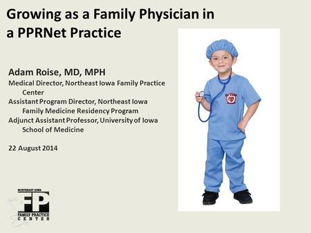 Adam Roise, MD, MPH Medical Director, Northeast Iowa Family Practice Center Assistant Program Director, Northeast Iowa Family Medicine Residency Program.
