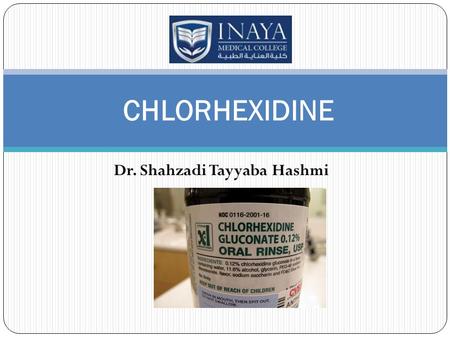 Dr. Shahzadi Tayyaba Hashmi CHLORHEXIDINE. CHLORHEXIDINE GLUCONATE Chlorhexidine gluconate is an effective bactericidal agent and broad-spectrum antimicrobial.