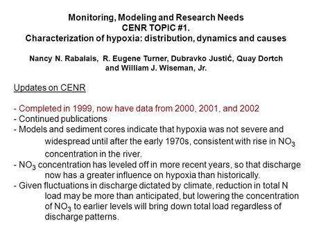 Monitoring, Modeling and Research Needs CENR TOPIC #1. Characterization of hypoxia: distribution, dynamics and causes Nancy N. Rabalais, R. Eugene Turner,