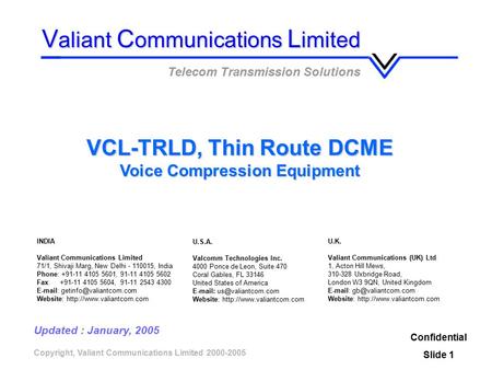 Copyright, Valiant Communications Limited 2000-2005 VCL-TRLD, Thin Route DCME Voice Compression Equipment Confidential Slide 1 V aliant C ommunications.